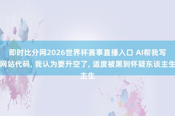 即时比分网2026世界杯赛事直播入口 AI帮我写网站代码, 我认为要升空了, 适度被黑到怀疑东谈主生