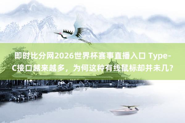 即时比分网2026世界杯赛事直播入口 Type-C接口越来越多，为何这种有线鼠标却并未几？
