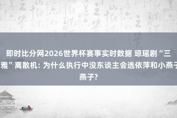 即时比分网2026世界杯赛事实时数据 琼瑶剧“三不雅”离散机: 为什么执行中没东谈主会选依萍和小燕子?